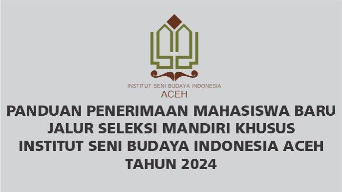 Panduan Penerimaan Mahasiswa Baru Jalur Seleksi Mandiri Khusus ISBI Aceh Tahun 2024